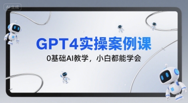 GPT4实操案例课，0基础AI教学，小白都能学会-逃离打工