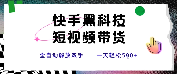 快手黑科技短视频带货，条条原创无脑搬运，新手小白轻松一天5张+【揭秘】-逃离打工