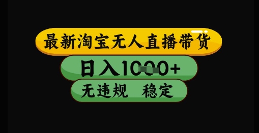 最新淘宝无人直播带货独家技术，日入1k+，无违规无封号，操作简单，长期稳定【揭秘】-逃离打工