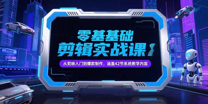 零基础抖音剪辑实战课，从剪映入门到爆款制作，涵盖42节系统教学内容-逃离打工