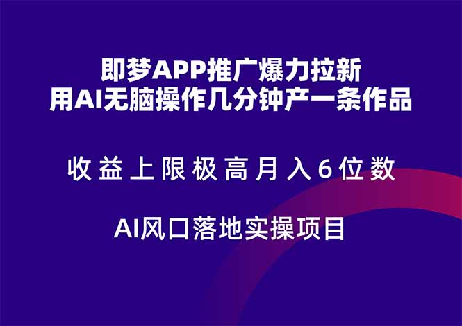 即梦APP推广爆力拉新，收益上限极高，月入6位数，AI风口落地实操项目。-逃离打工