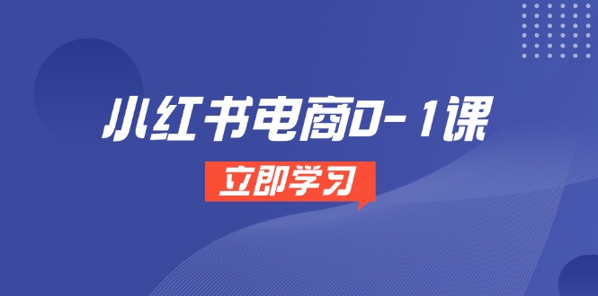 小红书电商0-1课，开店选品全流程，多平台素材处理与爆款笔记制作-逃离打工