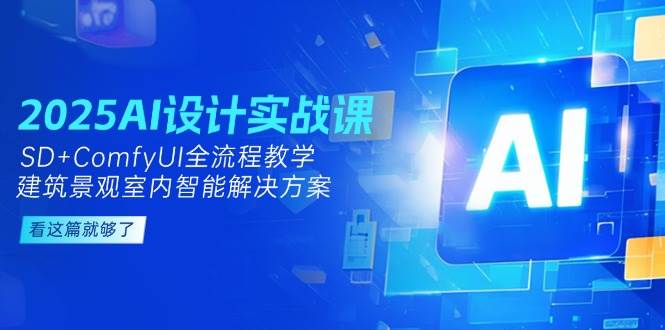 2025AI设计实战课，SD+ComfyUI全流程教学，建筑景观室内智能解决方案-逃离打工