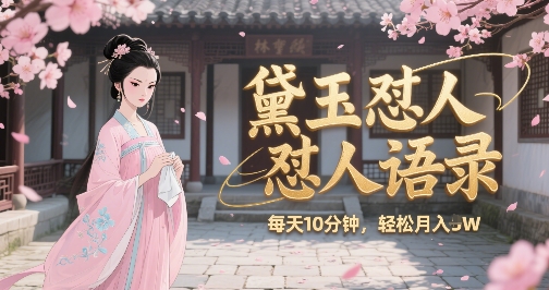 林黛玉怼人语录怼人鸡汤，AI产出图片视频文案，每天十分钟，创作者分成月收益1W+-逃离打工