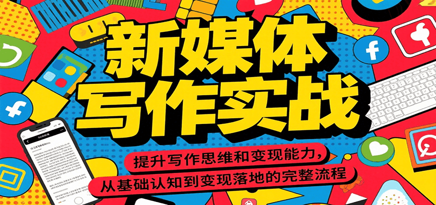新媒体写作实战，提升写作思维和变现能力，从基础认知到变现落地的完整流程-逃离打工