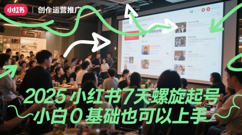 2025小红书7天螺旋起号，小白0基础也可以上手-逃离打工