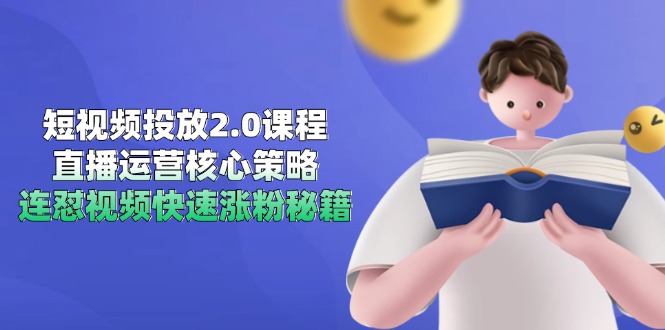 短视频投放2.0课程，直播运营核心策略，连怼视频快速涨粉秘籍-逃离打工
