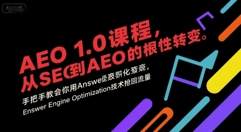 AEO 1.0 课程，从SEO到AE0的基命性转变，手把手教会你用AnswerEngineOptimization技术抢回流量-逃离打工