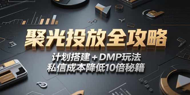 2025小红书聚光投放全攻略，计划搭建+DMP玩法，私信成本降低10倍秘籍-逃离打工