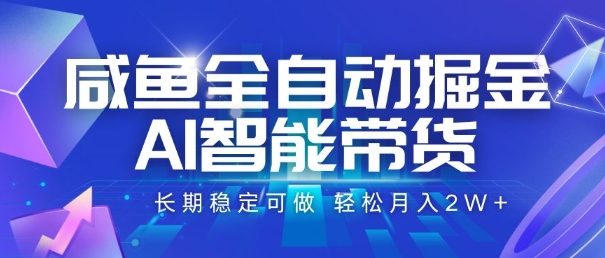咸鱼全自动掘金，AI智能带货，长期稳定可做，轻松月入2W+【揭秘】-逃离打工