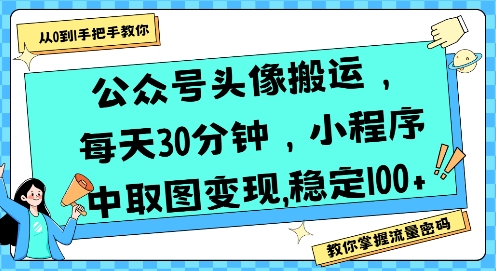 公众号头像搬运，每天30分钟，小程序中取图变现稳定100+-逃离打工