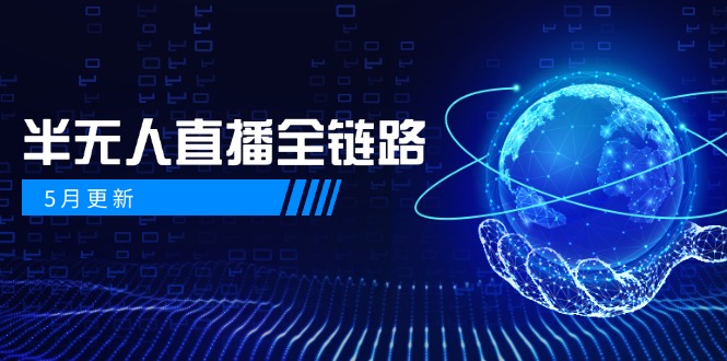 5月更新-半无人直播全链路：AI数字人+千川截流实战，女装选品与防违规…-逃离打工