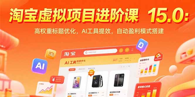 淘宝虚拟项目进阶课15.0：高权重标题优化，AI工具提效，自动盈利模式搭建-逃离打工