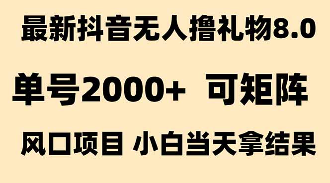 抖音无人撸礼物8.0玩法 全新风口   见效果快  全无人  单号当天产出2000+-逃离打工