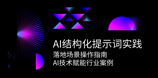 AI结构化提示词实践，落地场景操作指南，AI技术赋能行业案例-逃离打工