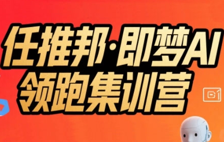 任推邦·即梦AI领跑集训营，低粉号冷启动，单条视频变现1.2W实操-逃离打工
