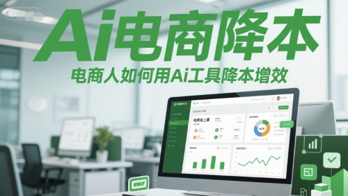 Ai电商降本增效线上课，电商人如何用Ai工具降本增效-逃离打工