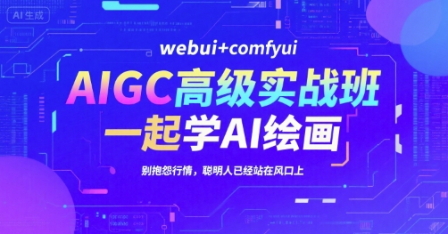 AIGC高级实战班，webui+comfyui，一起学AI绘画，别抱怨行情，聪明人已经站在风口上-逃离打工