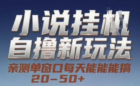 小说自撸新玩法 — 亲测单窗口每天能搞 20-50+，支持矩阵化批量操作【揭秘】-逃离打工
