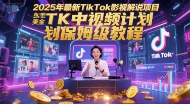 2025年最新TikTok影视解说项目，新手也能挣美金，TK中视频计划保姆级教程-逃离打工