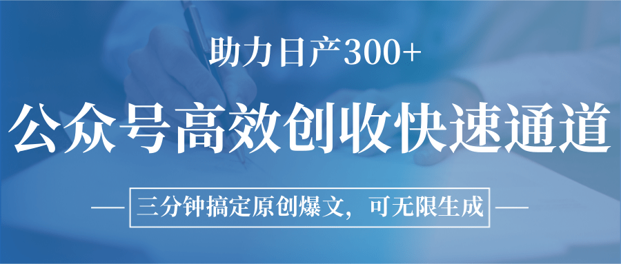公众号高效创收快速通道，三分钟搞定原创爆文，助力日产300+-逃离打工