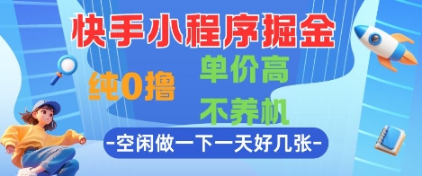 快手小程序掘金，纯0撸，单价高不养机 利用空闲时间做一做，一天好几张【揭秘】-逃离打工