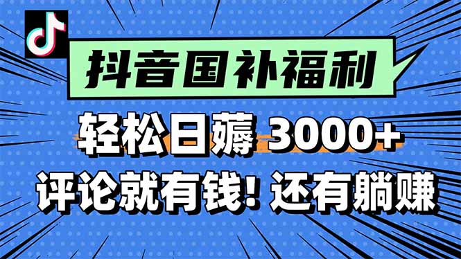 一天轻松3000+，薅抖音国补福利！评论就有钱，还有额外躺赚！-逃离打工