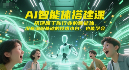 AI智能体搭建课，搭建属于你行业的智能体，没有编程基础的技术小白，也能学会-逃离打工