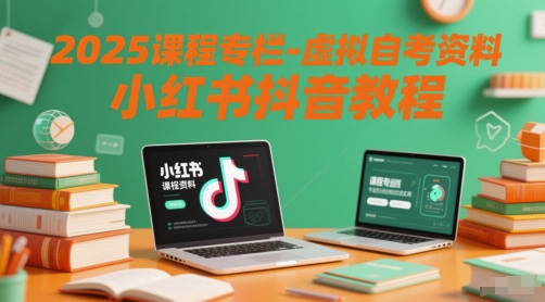 2025课程专栏-虚拟自考资料小红书抖音教程-逃离打工