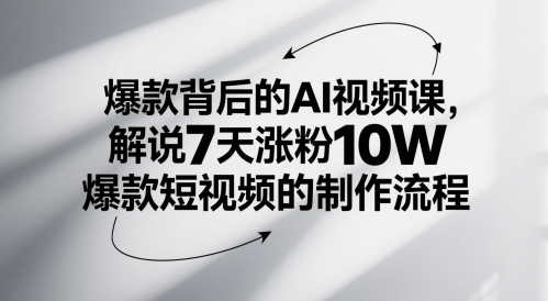 爆款背后的AI视频课，解说7天涨粉10W爆款短视频的制作流程-逃离打工