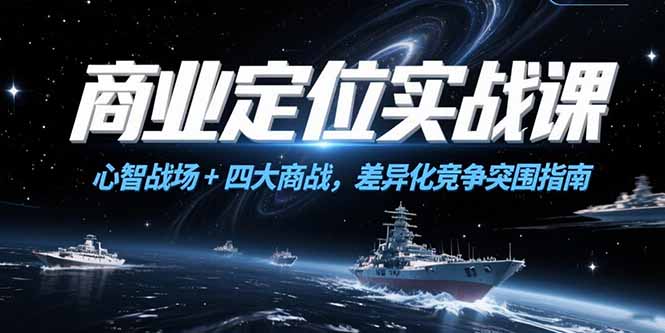 商业定位实战课，心智战场+四大商战，差异化竞争突围指南-逃离打工