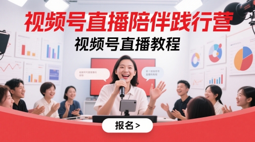 视频号直播陪伴践行营，视频号直播教程-逃离打工