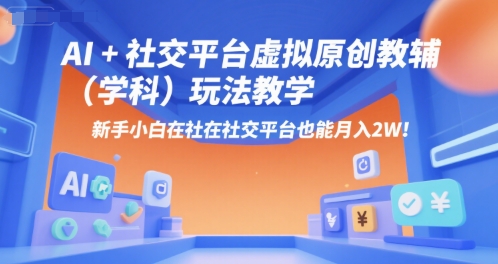 AI+小红书虚拟原创教辅(学科)玩法教学，新手小白在小红书也能月入2W-逃离打工