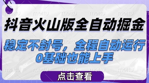 抖音火山版全自动掘金，稳定不封号，全程自动运行，可批量放大操作，0基础也能上手【揭秘】-逃离打工