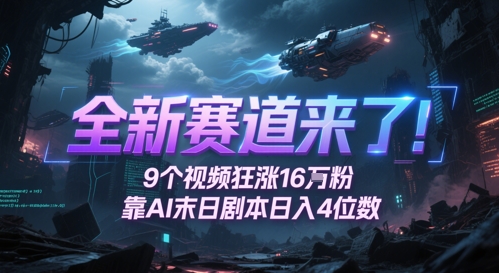 全新赛道来了！9个视频狂涨16W粉，靠AI末日剧本日入4位数，评论区爆肝追更-逃离打工