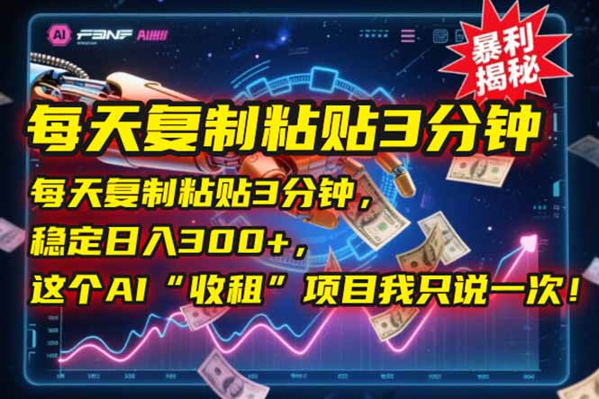 每天复制粘贴3分钟，稳定日入300+，这个AI“收租”项目我只说一次！-逃离打工