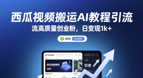 西瓜视频搬运AI教程引流高质量创业粉，日变现1k+【揭秘】-逃离打工