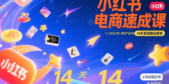 小红书虚拟电商速成课：个人定位分析，原创产品开发，14天变现路径规划-逃离打工