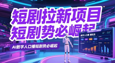 短剧拉新项目之数字人口播玩法，AI数字人口播短剧势必崛起-逃离打工