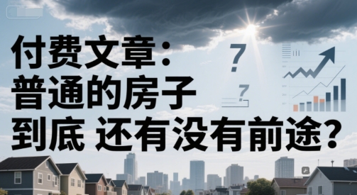 付费文章：普通的房子到底还有没有前途？-逃离打工