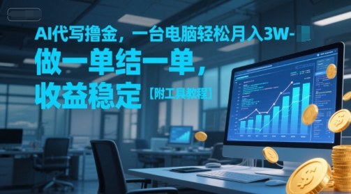 AI代写撸金，一台电脑轻松月入1-3W，做一单结一单，收益稳定【附工具教程】-逃离打工