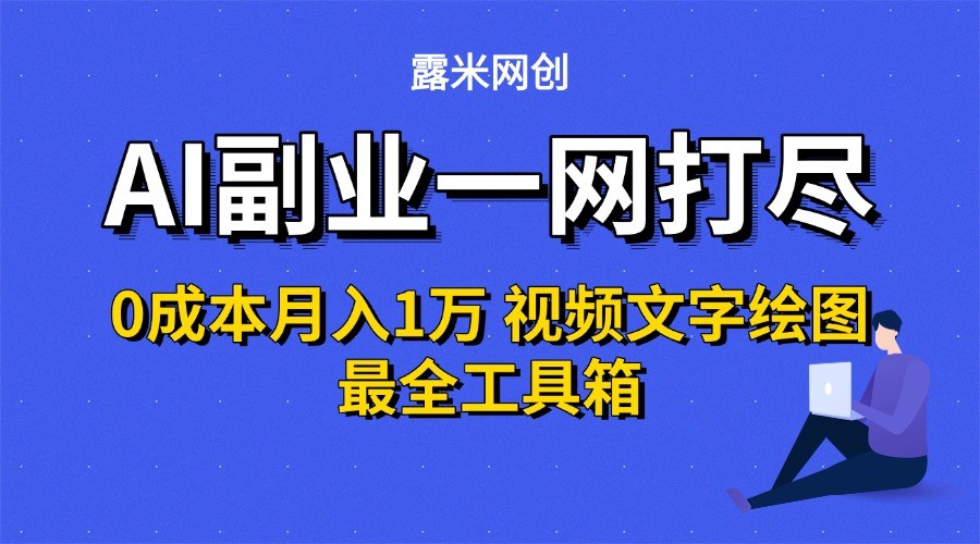 AI副业一网打尽0投入月入1万＋视频文字绘图最全工具箱-逃离打工