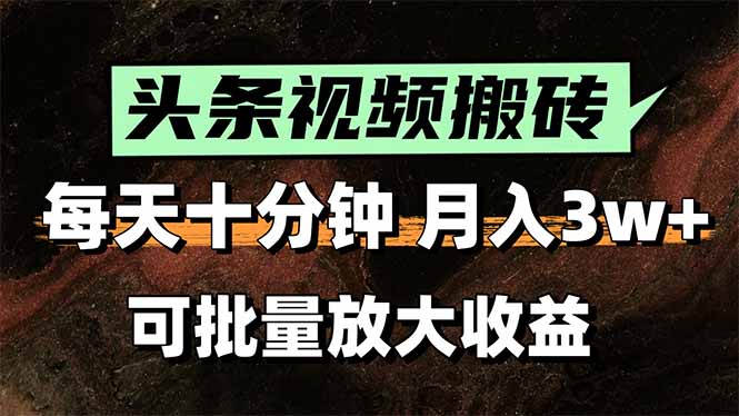 头条视频搬砖，每天10分钟，小白轻松月入3万+，可批量放大收益-逃离打工