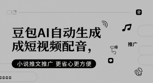 豆包AI自动生成短视频配音，小说推文推广更省心更方便-逃离打工