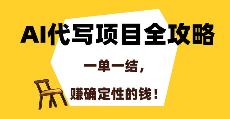 AI代写项目全攻略，一单一结，赚确定性的钱！-逃离打工