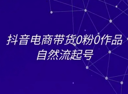 抖音电商带货0粉0作品自然流起号，抖音电商教程-逃离打工