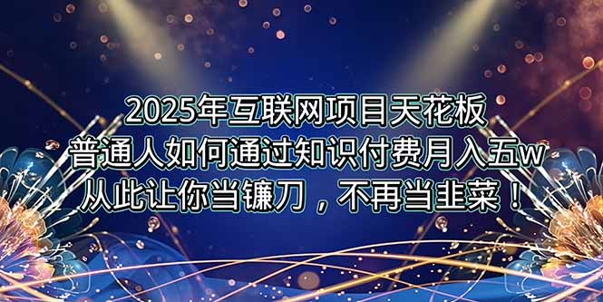 2025年互联网项目天花板，普通人如何通过卖项目实现逆风翻盘，月入5W＋！-逃离打工