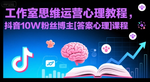 工作室思维运营心理教程，抖音10W粉丝博主[答案心理]课程-逃离打工