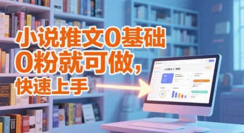 小说推文0基础入门教程，0粉就可做，快速上手-逃离打工