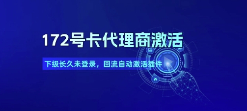 172号卡代理商激活_下级长久未登录，回流自动激活插件-逃离打工